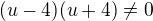 $(u-4) (u+4)\not = 0$
