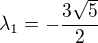 $\lambda _{1}=-\frac{3\sqrt{5}}{2}$