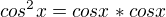 $cos^2x = cosx * cosx$