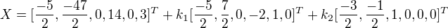 $X = [\frac{-5}{2},\frac{-47}{2},0,14,0,3]^{T}+ k_{1}[\frac{-5}{2},\frac{7}{2},0,-2,1,0]^{T} + k_{2}[\frac{-3}{2},\frac{-1}{2},1,0,0,0]^{T} $