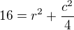 $16=r^2+\frac{c^2}{4}$