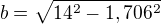 $b=\sqrt{14^2-1,706^2}$