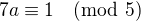 $7a\equiv 1 \pmod 5$