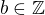 $b\in \mathbb{Z}$