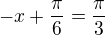 $-x+\frac{\pi }{6}=\frac{\pi }{3}$