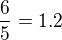 $\frac{6}{5}=1.2$