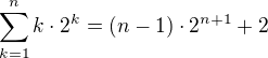 $\sum_{k=1}^nk\cdot2^k=(n-1)\cdot2^{n+1}+2$