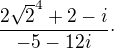 $\frac{2\sqrt{2}^{4}+2-i}{-5-12i}\cdot $