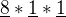 $\underline{\text{8}}*\underline{\text{1}}*\underline{\text{1}}$