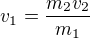$v_1=\frac{m_2v_2}{m_1}$