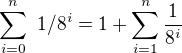 $\sum_{i=0}^{n}� 1/8^{i} = 1+\sum_{i=1}^n \frac{1}{8^i}$