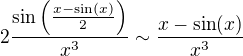 $2\frac{\sin\left(\frac{x-\sin(x)}{2}\right)}{x^3}\sim \frac{x-\sin(x)}{x^3}$