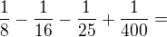 $\frac 18-\frac {1}{16}-\frac {1}{25}+\frac {1}{400}=$