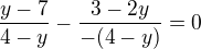 $\frac{y-7}{4-y}-\frac{3-2y}{-(4-y)}=0$