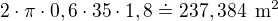 $2\cdot \pi \cdot 0,6\cdot 35\cdot 1,8\doteq 237,384\enspace \text{m}^2$