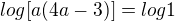 $log[a(4a-3)]=log1$