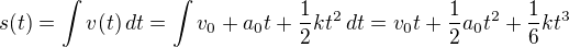 $s(t)=\int v(t)\,{d}t=\int v_0+a_0t+\frac12kt^2\,{d}t=v_0t+\frac12a_0t^2+\frac16kt^3$