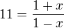 $11= \frac{1+x}{1-x}$