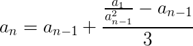 $\Large a_n=a_{n-1}+\frac{\frac{a_1}{a_{n-1}^2}-a_{n-1}}{3}$
