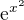 $\mathrm{e}^{x^{2}}$