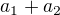 $a_{1}+a_2$