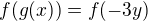 $f(g(x)) = f(-3y) $