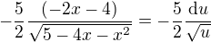 $-\frac{5}{2}\frac{(-2x-4)}{\sqrt{5-4x-x^2}}=-\frac{5}{2}\frac{\d u}{\sqrt{u}}$