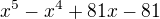 $x^{5}-x^{4}+81x-81$