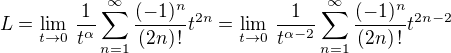 $L = \lim_{t\to 0}\,\frac{1}{t^\alpha}\sum_{n=1}^\infty \frac{(-1)^n}{(2n)\,!}t^{2n}= \lim_{t\to 0}\,\frac{1}{t^{\alpha-2}}\sum_{n=1}^\infty \frac{(-1)^n}{(2n)\,!}t^{2n-2}$