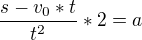 $\frac{s-v_0*t}{t^2}*2=a$