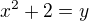 $x^2+2=y$