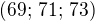 $(69;\,71;\,73)$