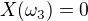 $X(\omega_{3} )=0$