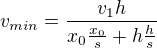 $v_{min}=\frac{v_1h}{x_0\frac {x_0}s+h\frac hs}$
