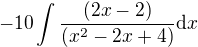 $-10\int\frac{(2x-2)}{(x^2-2x+4)}\mathrm{d}x$