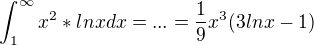 $ \int_1^\infty x^2 * lnx dx = ... = \frac {1} {9} x^3 (3 lnx -1)$