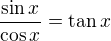 $\frac{\sin x}{\cos x}=\tan x$