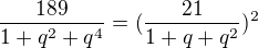 $\frac{189}{1+q^2+q^4}=(\frac{21}{1+q+q^2})^2$