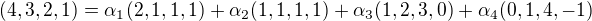 $(4, 3, 2, 1) = \alpha_1 (2, 1, 1, 1) + \alpha_2 (1, 1, 1, 1) + \alpha_3 (1,2, 3, 0) + \alpha_4 (0, 1, 4, -1)$