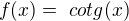 $f(x)=\ cotg(x)$