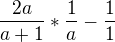 $\frac{2a}{a+1}*\frac{1}{a}-\frac{1}{1}$
