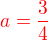 $\color {red}a=\frac34$