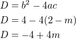 $D=b^2-4ac \nl D=4-4(2-m) \nl D=-4+4m$