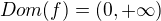 $Dom (f) = (0, +\infty)$