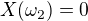 $X(\omega_{2} )=0$