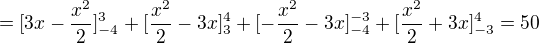 $=[3x-\frac{x^2}{2}]_{-4}^{3}+[\frac{x^2}{2}-3x]_{3}^{4}+[-\frac{x^2}{2}-3x]_{-4}^{-3}+[\frac{x^2}{2}+3x]_{-3}^{4} = 50$
