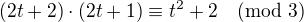 kopírovat do textarea $(2t+2)\cdot (2t+1)\equiv t^{2}+2\quad(\text{mod }3)$