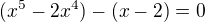 $(x^5-2x^4)-(x-2)=0$