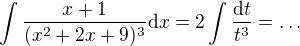$\int \frac{x+1}{(x^2+2x+9)^3}\mathrm{d}x = 2 \int \frac{\mathrm{d}t}{t^3} = \dots$