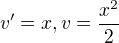 $v' = x, v = \frac{x^2}{2}$